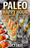 Paleo_Happy_Hour__The_Paleo_Approach_to_Small_Plates__Appetizers__and_Drinks_With_Friends